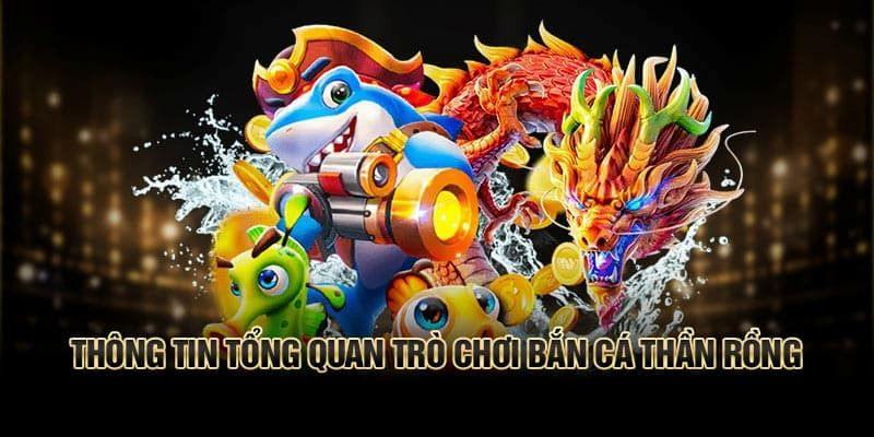 Khái quát chung về game bắn cá thần rồng đến hội viên 